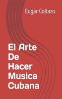 El Arte De Hacer Musica Cubana