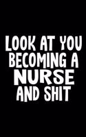Look at You Becoming a Nurse and Shit Journal