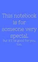 This notebook is for someone very special. But il'll be good for you, too.