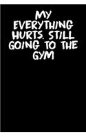 My everything hurts. Still going to the gym