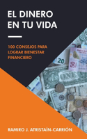 Dinero En Tu Vida: 100 Consejos Para Lograr Bienestar Financiero