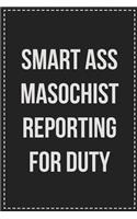 Smart Ass Masochist Reporting for Duty: Better Than Your Average Greeting Card: Novelty Lined Notebook For Documenting Your Lifestyle Adventures, Sexual Fantasies, or Kinky Bucket List. Ma