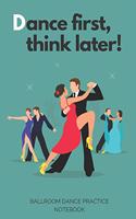 'Dance first, think later' - Ballroom Dance Practice Notebook - Green