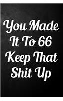 You Made It To 66 Keep That Shit Up: 66th Birthday Gift Journal / Funny 66 Year Old Gag Notebook / Unique Card Alternative ( 6 x 9 - 110 Blank Lined Pages )
