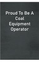 Proud To Be A Coal Equipment Operator: Lined Notebook For Men, Women And Co Workers