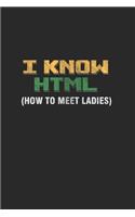 I know Html (How To Meet Ladies): Cool IT Programmer Design Notebook Composition Book Novelty Gift (6"x9") Lined Notebook to write in