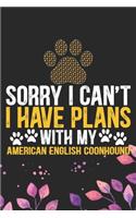 Sorry I Can't I Have Plans with My American English Coonhound: Cool American English Coonhound Dog Journal Notebook - Funny American English Coonhound Dog Notebook - American English Coonhound Owner Gifts. 6 x 9