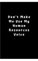 Don't Make Me Use My Human Resources Voice: Lined Journal, Lined Notebook, Gift ideas Notepad: Lined Notebook / Journal Gift. 120 pages. 6x9 Soft cover. Matte Finish.