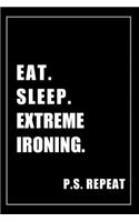 Journal For Extreme Ironing Lovers: Eat, Sleep, Extreme Ironing, Repeat - Blank Lined Notebook For Fans