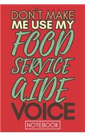 Don't Make Me Use My Food Service Aide Voice: Funny Office Notebook/Journal For Women/Men/Coworkers/Boss/Business Woman/Funny office work desk humor/ Stress Relief Anger Management Journal(6x9 i