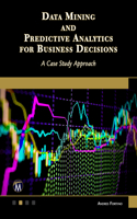 Data Mining and Predictive Analytics for Business Decisions: A Case Study Approach