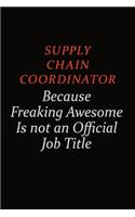 Supply Chain Coordinator Because Freaking Awesome Is Not An Official Job Title: Career journal, notebook and writing journal for encouraging men, women and kids. A framework for building your career.