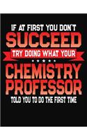 If At First You Don't Succeed Try Doing What Your Chemistry Professor Told You To Do The First Time: College Ruled Composition Notebook Journal
