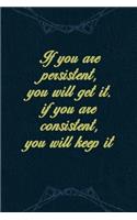 If You Are Persistent, You Will Get It. If You Are Consistent, You Will Keep It: Marketing Notebook Journal Composition Blank Lined Diary Notepad 120 Pages Paperback Navy