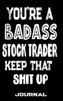 You're A Badass Stock Trader Keep That Shit Up