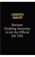 Logistics Analyst Because Freaking Awesome Is Not An Official Job Title: 6x9 Unlined 120 pages writing notebooks for Women and girls