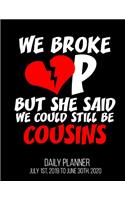 We Broke Up But She Said We Could Still Be Cousins Daily Planner July 1st, 2019 To June 30th, 2020: Funny Redneck Break Divorce Party Congratulations Daily Planner