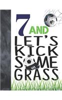 7 And Let's Kick Some Grass: Soccer Book For Boys And Girls Age 7 - A Writing Journal To Doodle And Write In - Players Blank Lined Journaling Diary For Kids