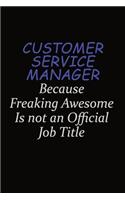 Customer Service Manager Because Freaking Awesome Is Not An Official Job Title: Career journal, notebook and writing journal for encouraging men, women and kids. A framework for building your career.