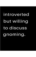 Introverted But Willing To Discuss Gnoming