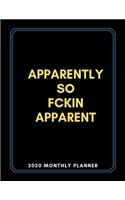 Apparently So Fckin Apparent 2020 Monthly Planner: Funny Sarcastic Swear Cover - Great Undated Planner And Organizer For The New Year To Manage Appointments, Dairy, Calendar, Set Goals, Schedules, Ag