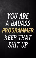You Are A Badass Programmer Keep That Shit Up