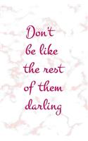Don't Be Like The Rest Of Them Darling