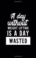 A Day Without Weight Lifting Is A Day Wasted