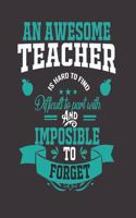 An Awesome Teacher is Hard to Find, Difficult to Part With and Impossible to Forget: College Ruled Lined Notebook - 120 Pages Perfect Funny Gift keepsake Journal, Diary