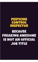 Pesticide Control Inspector, Because Freaking Awesome Is Not An Official Job Title: 6X9 Career Pride Notebook Unlined 120 pages Writing Journal