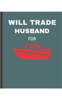 Will Trade Husband For: Boat Wide Ruled Composition Notebook