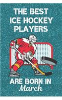 The Best Ice Hockey Players Are Born In March: Ice Hockey Gifts. This Ice Hockey Notebook or Ice Hockey Journal is 6x9in with 110+ lined ruled pages and a cool cover. Great for Christmas and Birt