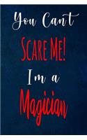 You Can't Scare Me! I'm A Magician: The perfect gift for the professional in your life - Funny 119 page lined journal!