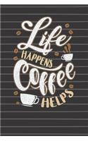 Life Happens Coffee Helps Journal Notebook