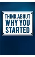 Think about Why You Started: Motivational Journal - 120-Page Blank Page Inspirational Notebook - 6 X 9 Perfect Bound Softcover