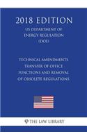 Technical Amendments - Transfer of Office Functions and Removal of Obsolete Regulations (US Department of Energy Regulation) (DOE) (2018 Edition)