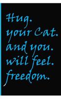 Hug your Cat and you will feel freedom: blank lined journal for girl or men