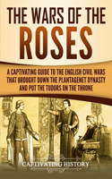 The Wars of the Roses: A Captivating Guide to the English Civil Wars That Brought down the Plantagenet Dynasty and Put the Tudors on the Throne(Exploring England's Past)