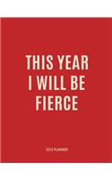 2019 Planner: This Year I Will Be Fierce - New Years Goals Motivational Calendar Planner with Trackers and Inspiration for a Kick Ass 2019 (Large Size)