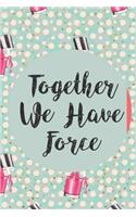 Together We Have Force: Blank Lined Notebook Journal Diary Composition Notepad 120 Pages 6x9" Paperback (Female Empowerment)
