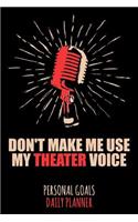 Don't Make Me Use My Theater Voice: Weekly & Daily Planner for a Voice Actor or Actress