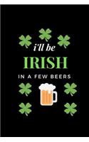I'll Be Irish in a Few Beer's