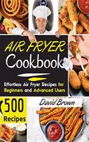 Air Fryer Cookbook: 500 Effortless Air Fryer Recipes for Beginners and Advanced Users. 2021 Edition