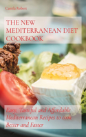 The New Mediterranean Diet Cookbook: Easy, Tasteful and Affordable Mediterranean Recipes to cook Better and Faster