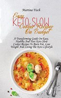 Easy Keto Slow Cooker Recipes On Budget: A Transforming Guide On Easy, Healthy And Fast Keto Slow Cooker Recipes To Burn Fat, Lose Weight And Living The Keto Lifestyle