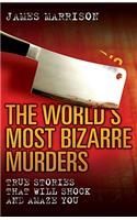 World's Most Bizarre Murders: True Stories That Will Shock and Amaze You