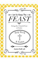 Let Us Keep the Feast: Living the Church Year at Home (Holy Week and Easter)
