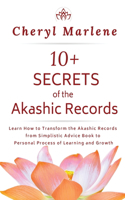 10+ Secrets of the Akashic Records: Learn How to Transform the Akashic Records from Simplistic Advice Book to Personal Process of Learning and Growth