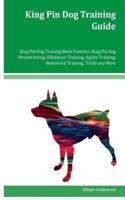 King Pin Dog Training Guide King Pin Dog Training Book Features: King Pin Dog Housetraining, Obedience Training, Agility Training, Behavioral Training, Tricks and More