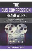 Bus Compression Framework: The set and forget way to get an INSTANTLY professional sounding mix (Second Edition)